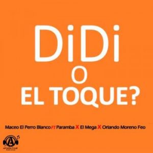 Maceo El Perro Blanco Ft Paramba, El Mega, Orlando El Moreno Feo – Didi O El Toque